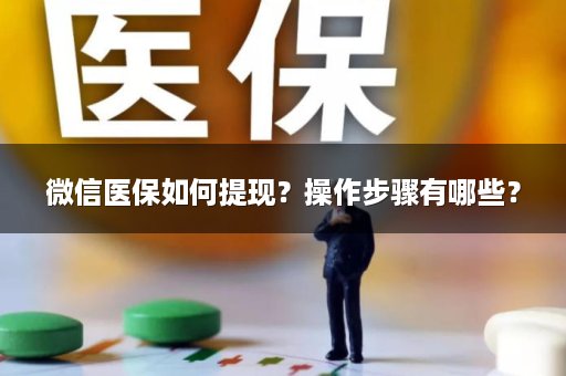 微信医保如何提现？操作步骤有哪些？